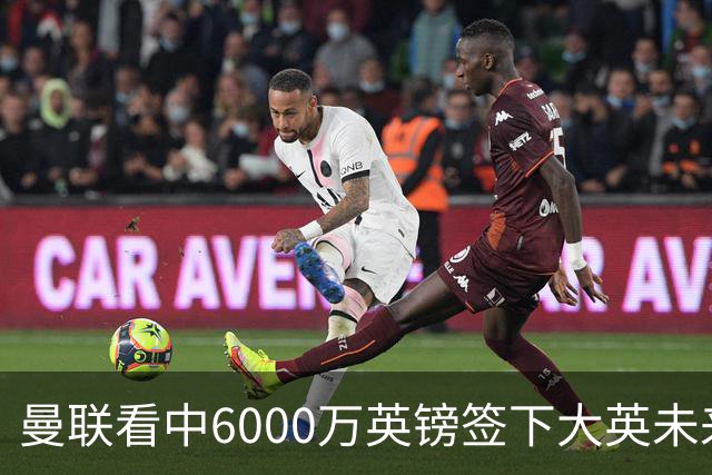 曼联看中6000万英镑签下大英未来国脚，M费依旧更受青睐，皇马无意竞购