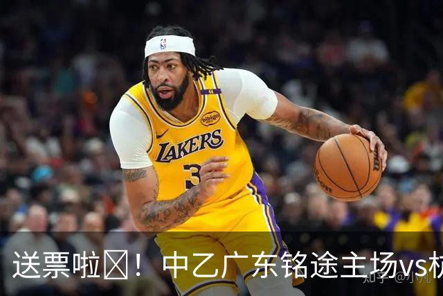 送票啦🎁！中乙广东铭途主场vs杭州临平吴越，小吧送出5张球票